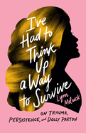 Melnick, Lynn: I've Had to Think Up a Way to Survive: On Trauma, Persistence, and Dolly Parton