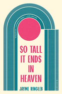 Ringleb, Jayme: So Tall It Ends in Heaven