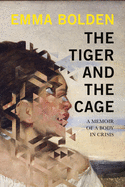 Bolden, Emma: The Tiger and the Cage: A Memoir of a Body in Crisis