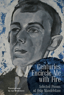 Mandelstam, Osip: Centuries Encircle Me with Fire: Selected Poems of Osip Mandelstam. a Bilingual English-Russian Edition