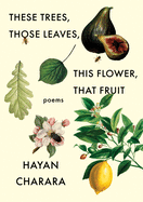 Charara, Hayan: These Trees, Those Leaves, This Flower, That Fruit