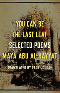Abu Al-Hayyat, Maya: You Can Be the Last Leaf: Selected Poems