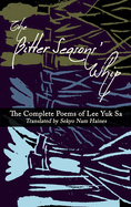 Yuk Sa, Lee: The Bitter Seasons' Whip: The Complete Poems of Lee Yuk Sa