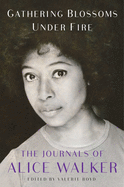 Walker, Alice: Gathering Blossoms Under Fire: The Journals of Alice Walker, 1965–2000