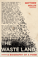 The Waste Land: A Biography of a Poem by Matthew Hollis