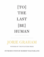 Graham, Jorie: [To] the Last [Be] Human