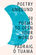 Tuama, Pádraig Ó: Poetry Unbound: 50 Poems to Open Your World