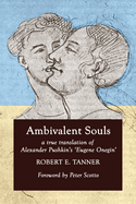 Tanner, Robert & Pushkin, Alexander: Ambivalent Souls: A True Translation of Alexander Pushkin's 'Eugene Onegin'