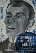 Mandelstam, Osip: Centuries Encircle Me with Fire: Selected Poems