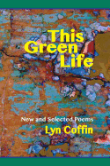 Coffin, Lyn: This Green Life: New and Selected Poems