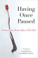 Ikkyū, Sōjun: Having Once Paused: Poems of Zen Master Ikkyū (1394-1481)