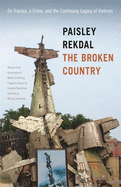 Rekdal, Paisley: The Broken Country: On Trauma, a Crime, and the Continuing Legacy of Vietnam