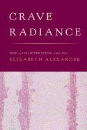 Alexander, Elizabeth: Crave Radiance: New and Selected Poems 1990-2010