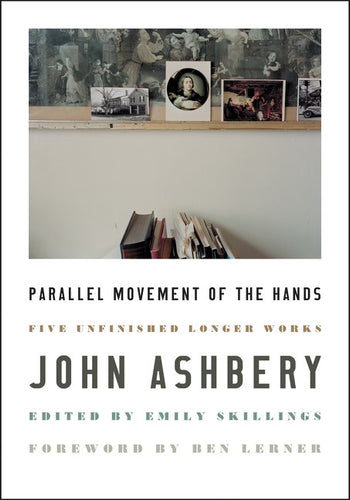 Ashbery, John: Parallel Movement of the Hands: Five Unfinished Longer Works
