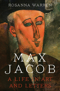 Warren, Rosanna: Max Jacob: A Life in Art and Letters