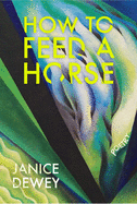 Dewey, Janice: How to Feed a Horse