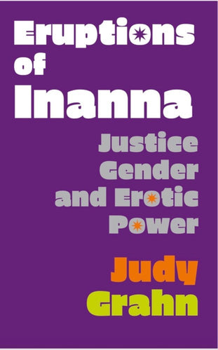 Grahn, Judy: Eruptions of Inanna: Justice, Gender, and Erotic Power