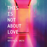 Smith, Krystal A.: This Is Not About Love