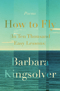 Kingsolver, Barbara: How to Fly (In Ten Thousand Easy Lessons)