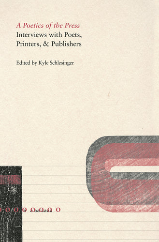 Schlesinger, Kyle (ed.): A Poetics of the Press: Interviews with Poets, Printers, & Publishers