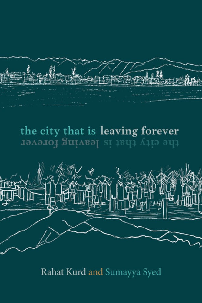 Kurd, Rahat & Sumayya Syed: The City That Is Leaving Forever: Kashmiri Letters