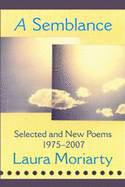 Moriarty, Laura: A Semblance: Selected & New Poems 1975-2007 [used paperback]