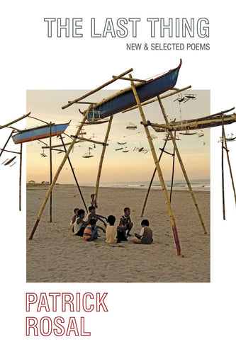 Rosal, Patrick: The Last Thing: New & Selected Poems