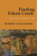Alexander, Robert: Finding Token Creek: New & Selected Writing, 1975–2020