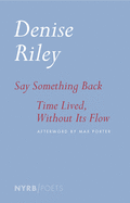 Riley, Denise: Say Something Back & Time Lived, Without Its Flow