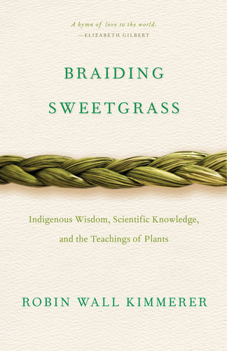 Kimmerer, Robin Wall: Braiding Sweetgrass: Indigenous Wisdom, Scientific Knowledge, and the Teachings of Plants