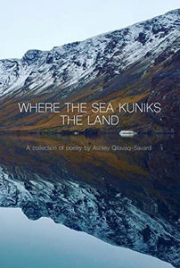 Qilavaq-Savard, Ashley: Where the Sea Kuniks the Land