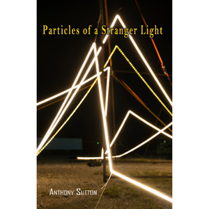 Sutton, Anthony: Particles of a Stranger Light