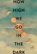 Nagamatsu, Sequoia: How High We Go in the Dark: A Novel [forthcoming 1/18/2022]