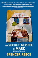 Reece, Spencer: The Secret Gospel of Mark: A Poet's Memoir