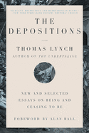 Lynch, Thomas: The Depositions: New and Selected Essays on Being and Ceasing to Be