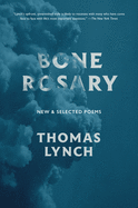 Lynch, Thomas: Bone Rosary: New and Selected Poems