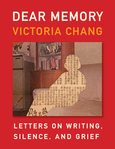 Chang, Victoria: Dear Memory: Letters on Writing, Silence, and Grief