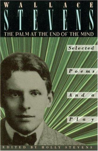 Stevens, Wallace: The Palm at the End of the Mind: Selected Poems and a Play