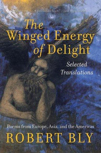 Bly, Robert: Winged Energy of Delight: Selected Translations