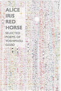 Yoshimasu, Gozo / Gander, Forrest (tr.): Alice Iris Red Horse: Selected Poems