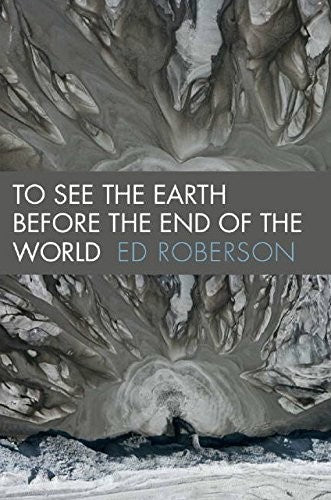 Roberson, Ed: To See the Earth before the End of the World