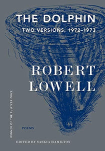 Lowell, Robert / Hamilton, Saskia (ed.): The Dolphin: Two Versions, 1972-1973