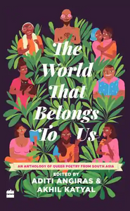 Angiras, Aditi & Akhil Katyal (eds.): The World That Belongs to Us: An Anthology of Queer Poetry from South Asia