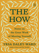 Daley-Ward, Yrsa: The How: Notes on the Great Work of Meeting Yourself